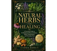 Natural Herbs for Healing: A Beginner’s Guide to 40 Medicinal Plants, Practical Uses, Modern Evidence, and Safer Home Apothecary Skills (Herbal Remedies & Medicinal Plants Library)