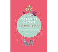 Natural Highs: 70 Instant Energizers for Body and Soul: Instant Energizers for Body and Soul. Remedies, Rituals and Techniques to Banish Everyday Energy Lows