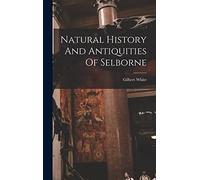 Natural History And Antiquities Of Selborne