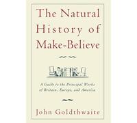 Natural History of Make Believe: A Guide to the Principal Works of Britain, Europe, and America