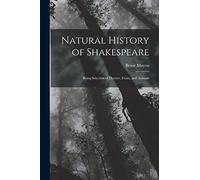 Natural History of Shakespeare; Being Selection of Flowers, Fruits, and Animals