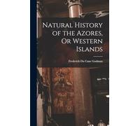 Natural History of the Azores, Or Western Islands