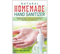 Natural Homemade Hand Sanitizer: Quick and Easy Recipes to Make DIY Hand Sanitizer and Disinfectant Wipes. Anti-bacterial and Anti-viral Ingredients for a Germ-free Life: 2 (DIY and Crafts)