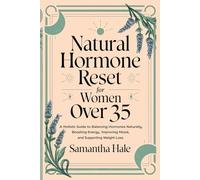 Natural Hormone Reset for Women Over 35: A Holistic Guide to Balancing Hormones Naturally, Boosting Energy, Improving Mood, and Supporting Weight Loss
