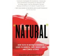 Natural: How Faith in Nature's Goodness Leads to Harmful Fads, Unjust Laws, and Flawed Science
