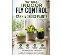 Natural Indoor Fly Control with Carnivorous Plants: Bug-Free Home Gardening: How Living Plant Traps Eliminate Common Household Pests Naturally