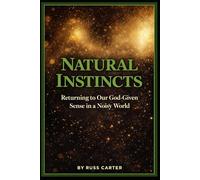 NATURAL INSTINCTS: Returning To Our God-Given Sense, In A Noisy World