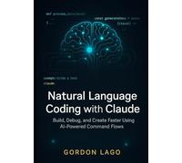 Natural Language Coding with Claude: Build, Debug, and Create Faster Using AI-Powered Command Flows