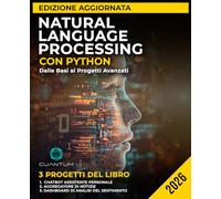Natural Language Processing con Python Edizione aggiornata: Dalle Basi ai Progetti Avanzati: Padroneggiare l'analisi del testo, i modelli di apprendimento automatico e lo sviluppo di chatbot.