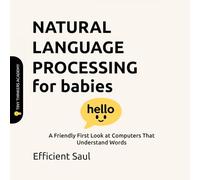 Natural Language Processing for Babies (Tiny Thinkers Academy): A Friendly First Look at Computers That Understand Words (Tiny Thinkers Academy - STEM for Babies)