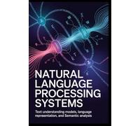NATURAL LANGUAGE PROCESSING SYSTEMS: Text understanding models, language representation, and semantic analysis