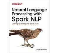 Natural Language Processing with Spark NLP: Learning to Understand Text at Scale