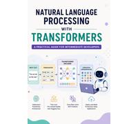 Natural Language Processing with Transformers: A Practical Guide for Intermediate Developers: 15 (The AI Masterclass Series)