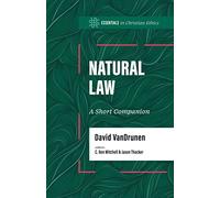 Natural Law: A Short Companion (Essentials in Christian Ethics)