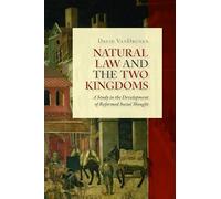 Natural Law and the Two Kingdoms: A Study in the Development of Reformed Social Thought (Emory University Studies in Law and Religion (Euslr))