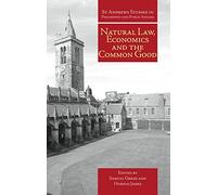 Natural Law, Economics and the Common Good (St Andrews Studies in Philosophy and Public Affairs)