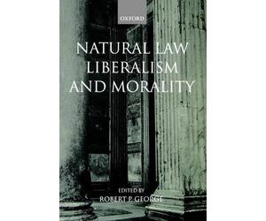 Natural Law, Liberalism, and Morality: Contemporary Essays by Robert George (Eng