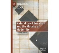 Natural Law Liberalism and the Malaise of Modernity (Palgrave Studies in Ethics and Public Policy)