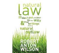 Natural Law, Or Don't Put A Rubber On Your Willy And Other Writings From A Natural Outlaw