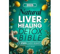 Natural Liver Healing Detox Bible: The Ancient Clinically Method for Ultra-Deep Liver Cleansing by the Protocol “7 STEPS LIVER REBIRTH™”. Herbs, Recipes, Tips & Meal Plan | Maximize energy/zero toxins