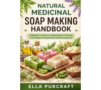 NATURAL MEDICINAL SOAP MAKING HANDBOOK: A Beginner’s Guide to Crafting Natural, Chemical-Free Soaps for Healthy Skin and Everyday Use