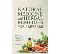 Natural Medicine and Herbal Remedies for Preppers: Survival Secrets of Wilderness Wellness (Prepper Pantry and Natural Medicine Mastery (2-in-1 ... Guide + Herbal Remedy Secrets Box)