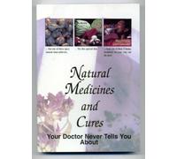 Natural Medicines and Cures Your Doctor Never Tells You about
