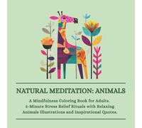 Natural Meditation: Animals: A Mindfulness Coloring Book for Adults. 5-Minute Stress Relief Rituals with Relaxing Animal Illustrations and Inspirational Quotes.