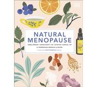 Natural Menopause : Herbal Remedies, Aromatherapy, CBT, Nutrition, Exercise, HRT...for Perimenopause, Menopause, and Beyond
