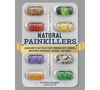 Natural Painkillers: Learn How to Get Rid of Pain through Diet, Exercise, Breathing Techniques, Massage, and More!