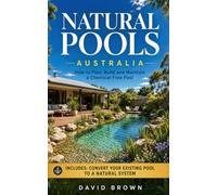 Natural Pools Australia: How to Plan, Build and Maintain a Chemical-Free Pool