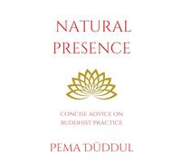 Natural Presence: Concise Advice on Buddhist Practice