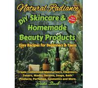 Natural Radiance DiY Skincare & Homemade Beauty Products: Easy Recipes for Beginners & Teens