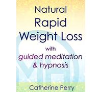 Natural Rapid Weight Loss with Guided Meditation & Hypnosis - Catherine Perry