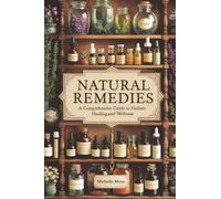 NATURAL REMEDIES: A Comprehensive Guide to Holistic Healing and Wellness