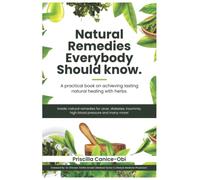 NATURAL REMEDIES EVERYBODY SHOULD KNOW: A Practical Book on Achieving Lasting Natural Healing with Herbs