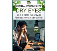 NATURAL REMEDIES FOR DRY EYES AND DIGITAL EYESTRAIN FOR OFFICE WORKERS AND SENIORS: Beat Dry Eyes & Conquer Screen Strain: Proven Natural Remedies for Quick Relief for Busy Office Workers and Seniors