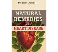 Natural Remedies for Heart Disease: A Practical Guide to Stronger Circulation, Heart-Healthy Diets, Herbal Supplements, and Simple Ways to Lower ... Heart Attacks Naturally (Dr. Bliss Remedies)