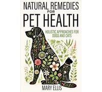 Natural Remedies for Pets: Holistic Approaches For Dogs And Cats