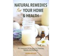 Natural Remedies for Your Home & Health: DIY Essential Oils Recipes for Cleaning, Beauty, and Wellness (Natural Life Guide)