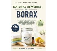 NATURAL REMEDIES WITH BORAX: The Complete Household Handbook for Safe, Simple, and Effective Cleaning, Laundry, Deodorizing, Stain Removal, DIY ... Everyday Home Care (Natural Remedies Series)