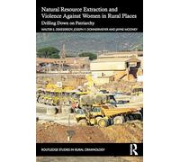 Natural Resource Extraction and Violence Against Women in Rural Places: Drilling Down on the Patriarchy (Routledge Studies in Rural Criminology)