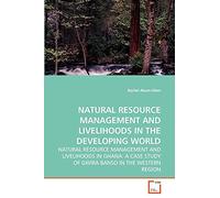NATURAL RESOURCE MANAGEMENT AND LIVELIHOODS IN THE DEVELOPING WORLD: NATURAL RESOURCE MANAGEMENT AND LIVELIHOODS IN GHANA: A CASE STUDY OF GWIRA BANSO IN THE WESTERN REGION