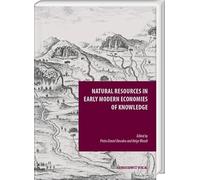 Natural Resources in Early Modern Economies of Knowledge (Episteme in Bewegung / Beitrage Zu Einer Transdisziplinaren Wissensgeschichte, 40)