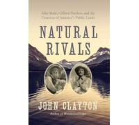 Natural Rivals: John Muir, Gifford Pinchot, and the Creation of America's Public Lands