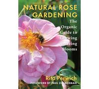 Natural Rose Gardening : The Organic Guide to Growing Amazing Blooms