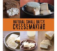 Natural Small Batch Cheesemaking: A Flexible, Adaptable Approach to Natural Cheesemaking