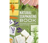 Natural Soapmaking Book: Mastering Cold Process Soaps at Home