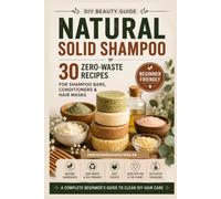 Natural Solid Shampoo: 30 zero waste recipes for shampoo bars, conditioners & hair masks (Natural Beauty Lab)
