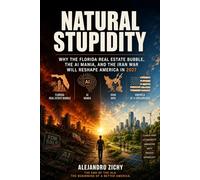 Natural Stupidity: Why the Florida Real Estate Bubble, the AI Mania, and the Iran War Will Reshape America in 2027